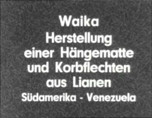 Waika (Südamerika, Venezuela) - Herstellung einer Hängematte und Korbflechten aus Lianen