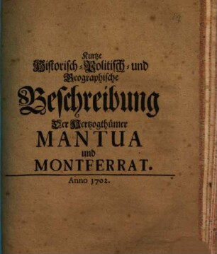 Kurtze Historisch-Politisch- und Geographische Beschreibung Der Hertzogthümer Mantua und Montferrat