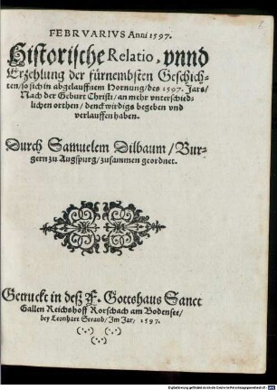 Febrvarivs Anni 1597. Historische Relatio, vnnd Erzehlung der fürnembsten Geschichten so sich in abgelauffnem Hornung des 1597. Jars ... an mehr vnterschiedlichen orthen denckwirdigs begeben vnd verlauffen haben