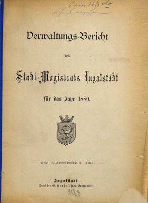 Verwaltungs-Bericht des Stadt-Magistrats Ingolstadt für das Jahr .... 1880