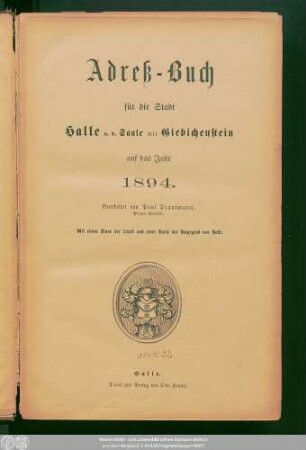 1894: Adreß-Buch für die Stadt Halle a. d. Saale nebst Ammendorf, Beesen, Radewell, Böllberg, Wörmlitz, Passendorf, Nietleben, Dölau, Lettin, Diemitz, Büschdorf und Bruckdorf : auf das Jahr ...