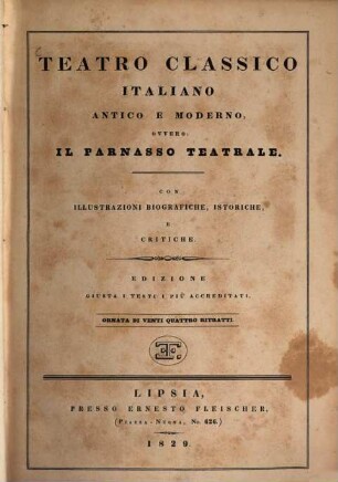 Teatro classico italiano antico e moderno : ovvero: Il Parnasso teatrale ; con illustrazioni biografiche, istoriche, e critiche ; ornata di 24 ritratti