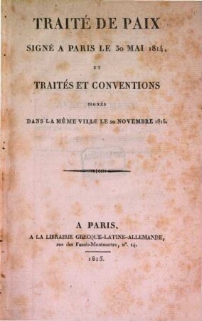 Traité de paix signé à Paris le 30. Mai 1814 : et traités et conventions signés dans la même ville le 20 Novembre 1815