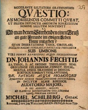 Qvaestio: An Moribundis Committi Qveat, Ut Pridem Defunctis Amicorum Superstitum Nomine Salutem Nuntient? h.e. Ob man denen Sterbenden einen Gruß an gute Freunde im ewigen Leben könne mitgeben?