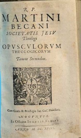 R.P. Martini Becani Societatis Jesv Theologi Opvscvlorvm Theologicorvm Tomus ..., T. 2