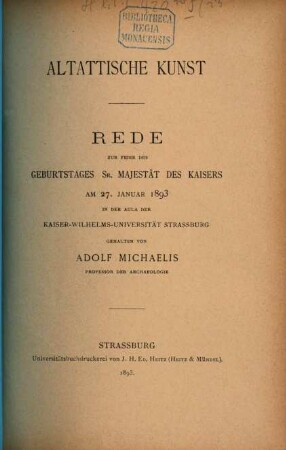 Altattische Kunst : Rede zur Feier des Geburtstages Sr. Majestät des Kaisers am 27. Januar 1893 in der Aula der Kaiser-Wilhelms-Universität Strassburg