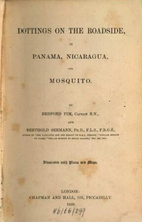 Dottings on the roadside, in Panama, Nicaragua, and Mosquito : By Bedford Pim Capitain R. N. and Berthold Seemann. Illustrated with Plates and Maps