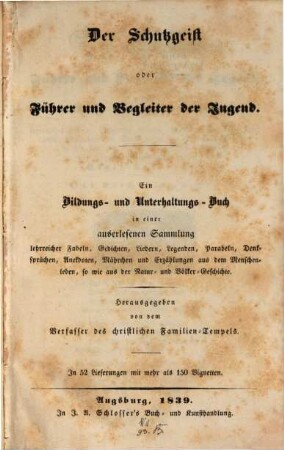 Der Schutzgeist oder Führer und Begleiter der Jugend : Ein Bildungs- und Unterhaltungsbuch in einer auserlesenen Sammlung lehrreicher Fabeln, Gedichten, Liedern, Legenden, Parabeln, Denksprüchen ...