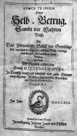 Nosce Te Ipsum Oder Selb-Betrug : Sambt der Wahren Buß. Als. Das Fürnembste Stück der Gottseligkeit/ welches folgen soll/ uff den Selb-betrug/ oder wahren Erkandtnuß seiner selbsten