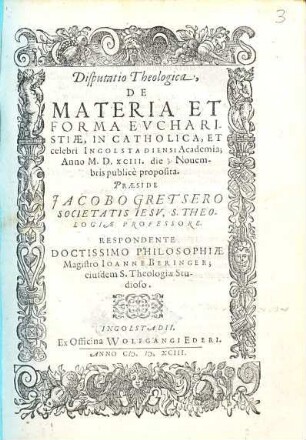 Disputatio Theologica, De Materia Et Forma Evcharistiae : In Catholica, Et celebri Ingolstadiensi Academia; ... publicè proposita