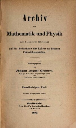 Archiv der Mathematik und Physik : mit besonderer Rücksicht auf die Bedürfnisse der Lehrer an höheren Unterrichtsanstalten. 51, 51. 1869