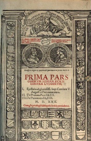 ... Pars Opervm Iohan. Eckii Contra Lvddervm, 1. Epistola ad gloriosissi. Imp. Carolum V. August. a Deo coronatum. De Primatu Petri lib. III. De Poenitentia lib. IIII.