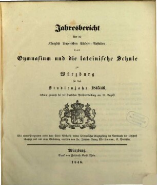 Jahresbericht über die königlich bayerischen Studienanstalten, das Gymnasium und die Lateinische Schule zu Würzburg : für das Studienjahr ... ; bekannt gemacht bei der feierlichen Preisevertheilung ... 1845/46