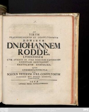 Ad Virvm Praenobilissimvm Et Consvltissimvm Dominvm Dn. Iohannem Rodde, Lvbecensem Cvm Svmmos In Ivre Honores Capessendi Licentiam Impetrasset Gratvlatio Epistolica, Qvam Commentativncvula De Scholis Vetervm Ivre-Consvltorvm Splendido Eivs Nomini Inscripta Comitatvr