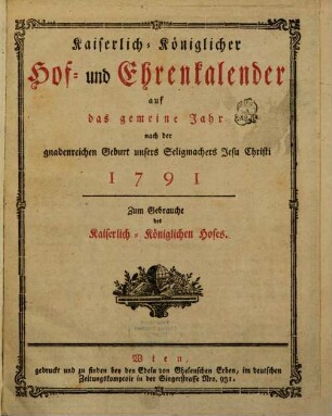 Kaiserlich-königlicher Hof- und Ehrenkalender : auf das gemeine Jahr nach der gnadenreichen Geburt unsers Seligmachers Jesu Christi .... 1791