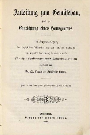 Anleitung zum Gemüsebau, sowie zur Einrichtung eines Hausgartens : mit Zugrundelegung der bezüglichen Abschnitte aus der fünften Auflage von Christ's Gartenbuch besonders auch für Haushaltungs- und Ackerbauschulen