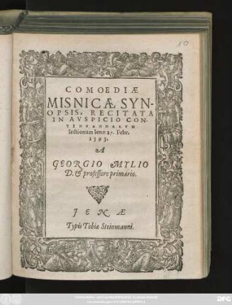 COMOEDIAE || MISNICAE SYN-||OPSIS, RECITATA || IN AVSPICIO CON-||TINVANDARVM || lectionum Ienae 27. Febr.|| 1593.|| A || GEORGIO MYLIO || D. et professore primario.||