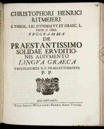 Christophori Henrici Ritmeieri S. Theol. Lic. Eivsdem Vt Et Graec. L. Prof. P. Ord. Programma De Praestantissimo Solidae Ervditionis Adivmento Lingva Graeca Philologicis N.T. Praelectionibvs P. P. : [Scribedam in Acad. Jul. a. d. XIII. Octobr. ... M DCCX.]
