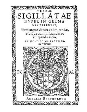 Terrae Sigillatae Nvper In Germania Repertae : Vires atque virtutes admirandæ, eiusq́ue administrandæ ac vsurpandæ ratio ; Ex Mvltiplici Experientia vt inferius