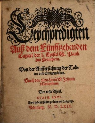 Leychpredigten Auß dem Fünfftzehenden Capitel der I. Epistel S. Pauli zun Corinthiern : Von der Aufferstehung der Todten vnd Ewigem leben, 1