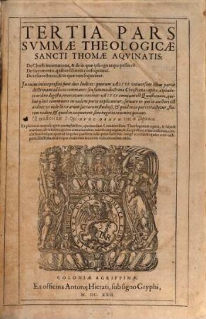 Sancti Thomae Aqvinatis Summa Totivs Theologiae : In Qva Qvicqvid In Vniversis Bibliis Continetvr Obscvri, Qvicqvid In Vetervm Patrvm (Ab Ipso Nascentis Ecclesiae initio) monumentis est doctrinae notabilis; quicquid denique vel olim vocatum est, vel hodie vocatur ab haereticis in controversiam, id totum, vel certe maxima ex parte, ut erudite & pie, ita fideliter atque dilucide, per Quaestiones, & Responsiones explicatur ; In Tres Partes Ab Avctore Svo distributa, 3. De Christi incarnatione, & de iis quae ipse egit atque passus est. De sacramentis, quibus salutem consequimur. De resurrectione, & iis quae eam sequuntur ...