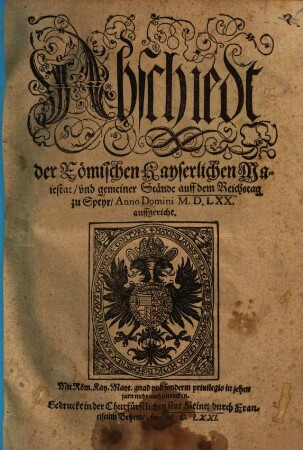 Abschiedt der Römischen Kayserlichen Maiestat vnd gemeiner Stände auff dem Reichstag zu Speyr Anno Domini M.D.LXX. auffgericht