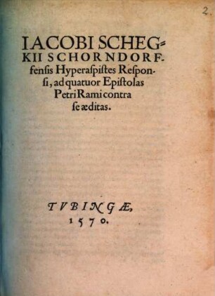 Iacobi Schegkii Schorndorffensis Hyperaspistes Responsi, ad quatuor Epistolas Petri Rami contra se aeditas