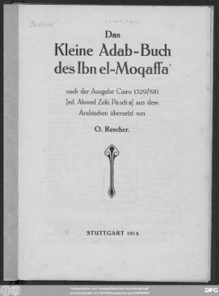 Das kleine Adab-Buch des Ibn el-Moqaffa nach der Ausgabe Cairo 1329/1911 [ed. Ahmed Zeki Pascha] aus dem Arabischen übersetzt von O. Rescher