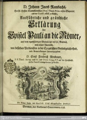 D. Johann Jacob Rambachs, Hochfl. Hessen-Darmstädtischen Prof. Theol. Prim. ersten Superint. und des Consist. Assess. in GiessenAusführliche und gründliche Erklärung der Epistel Pauli an die Römer : aus dem eigenhändigen Manuscript des sel. Mannes