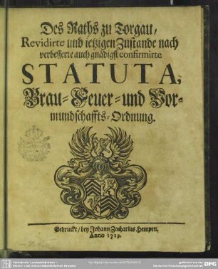 Des Raths zu Torgau, Revidirte und ietzigen Zustande nach verbesserte auch gnädigst confirmirte Statuta, Brau- Feuer- und Vormundschaffts-Ordnung