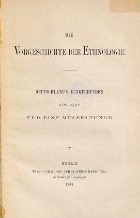 Die Vorgeschichte der Ethnologie : Deutschlands Denkfreunden gewidmet für eine Mussestunde