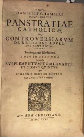 Danielis Chamieri Delphinatis Panstratiae Catholicae, Sive Controversiarvm De Religione Adversvs Pontificios Corpvs : Tomis quatuor distributum ; Cum Indicibvs necessariis, 1