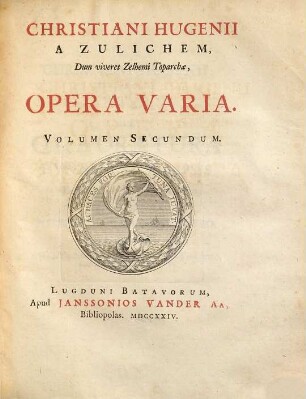 Christiani Hugenii Zulichemii, Dum viveret Zelemii Toparchæ, Opera Varia, Volumen Secundum. Tomus 2