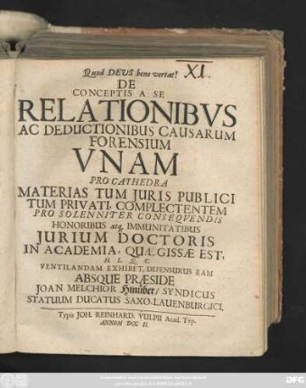 De Conceptis A Se Relationibus Ad Deductionibus Causarum Forensium Vnam Pro Cathedra Materias Tum Juris Publici Tum Privati, Complectentem Pro Solenniter Conseqvendis Honoribus atq[ue] Immunitatibus Jurium Doctoris In Academia, Quæ Gissae est ... Ventilandam Exhibet, Defensurus Eam Absque Praeside Joan. Melchior Hinüber, Syndicus Statuum Saxo-Lauenburgici
