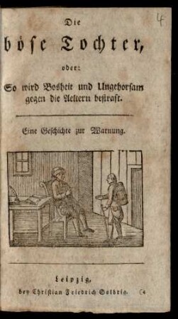 Die böse Tochter, oder: So wird Bosheit und Ungehorsam gegen die Aeltern bestraft : Eine Geschichte zur Warnung