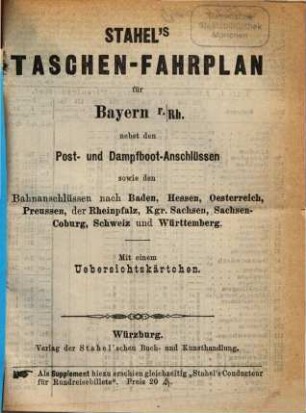 Stahel's Taschen-Fahrplan für Bayern, mit Einschluss der Würzburg-Mannheimer und der Werra-Bahn, der Postanschlüsse etc. : nebst einem Auszuge aus Stahel's Notizzettel über Papiergeld, ein Verzeichniss der gangbaren und werthlosen Cassenbillets, sowie der minderwerthen Gold- und Silbermünzen. 1878, Sommer-Kurs