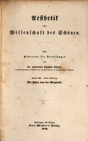 Aesthetik oder Wissenschaft des Schönen : zum Gebrauche für Vorlesungen. 2. Theil, Die Lehre vom Schönen in einseituger Existenz oder vom Naturschönen und der Phantasie