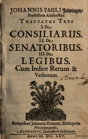 Johannis Pauli Felwinger ... Tractatus Tres I. De Consiliariis. II. De Senatoribus. III. De Legibus : Cum indice verum et verborum