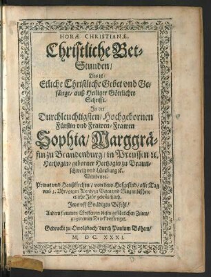 Horae Christianae : In der ... Frawen Sophia/ Marggräfin zu Brandenburg ... Privat und Haußkirchen/ von dero Hofgesind/ alle Tag ... zu Beten und Singen/ bißhero etliche Jahr gebräuchlich. Jetzo uff Gnädigen Befehl ... in Druck verfertiget