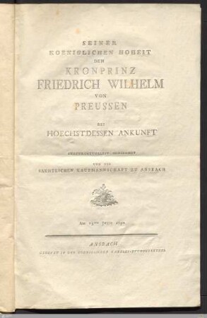 Seiner Koeniglichen Hoheit Dem Kronprinz Friedrich Wilhelm Von Preussen Bei Hoechstdessen Ankunft : Am 13ten Julii 1792