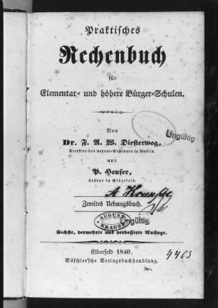 Praktisches Rechenbuch für Elementar- und höhere Bürger-Schulen : Praktisches Rechenbuch für Elementar- und höhere Bürger-Schulen. Zweites Übungsbuch von J. F. W. Diesterweg und P. Heuser. Titelblatt. Eberfeld, 1840. Buchdruck, 17,7 x 11,0 cm (Blattgröße). Dresden: SLUB 30.8.5234
