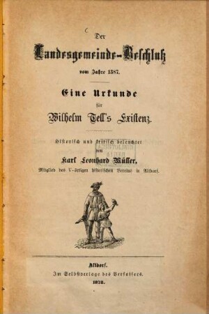 Der Landesgemeinde-Beschluß vom Jahre 1387 : eine Urkunde für Wilhelm Tell's Existenz ; historisch und kritisch beleuchtet