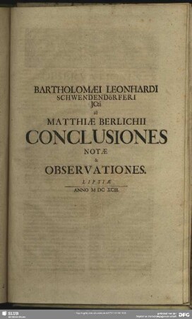Bartholomaei Leonhardi Schwendendörferi ICti and Matthiae Berlichii Conclusiones Notae & Observationes