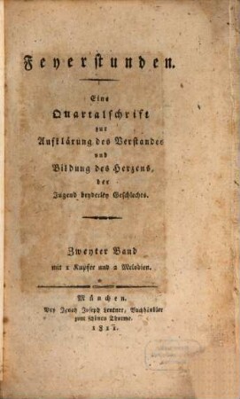 Feyerstunden : eine Quartalschrift zur Aufklaerung des Verstandes und Bildung des Herzens der Jugend beyderley Geschlechts. 2. 1811
