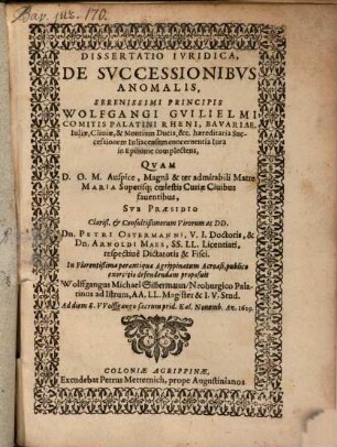 Dissertatio iuridica de successionibus anomalis Wolfgangi Guilielmi Com. Palat. Rh. hereditaria successionem Iuliacensem concernentia Iura in epitome complectens