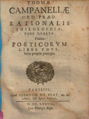 Thomae Campanellae philosophiae rationalis partes V : videlicet: grammatica, dialectica, rhetorica, poetica, historiographia iuxta propria principia, 4. Poeticorum Liber Unus