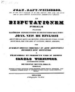 Joan. Bapt. Weissbrod ... ad disputationem publicam praeside ... Joan. Nep. de Ringseis ... pro summis in medicina, chirurgia et arte obstetricia honoribus rite obtinendis a ... Carolo Wieninger ... habendam ... invitat : [Insunt theses medicae]
