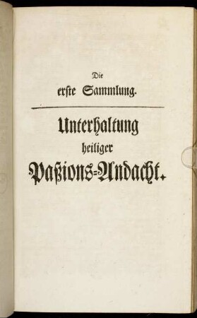 Die erste Sammlung. Unterhaltung heiliger Paßions-Andacht.