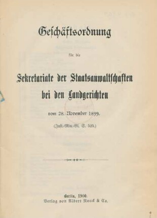 Geschäftsordnung für die Sekretariate der Staatsanwaltschaften bei den Landgerichten vom 28. November 1899 : (Just.-Min.-Bl. S. 525)