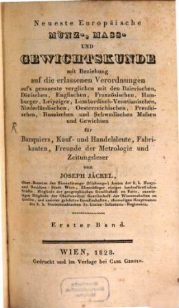 Neueste Europäische Mümz-, Mass- und Gewichtskunde : mit Beziehung auf die erlassenen Verordnungen auf's genaueste verglichen mit den Baierishen, Dänischen, Englischen, Französischen ... Massen und gewichten für Banquiers, Kauf- und Handelsleute, Fabrikanten, Freude der Metrologie und Zeitungsleser, 1